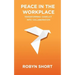 Peace in the Workplace: Transforming Conflict Into Collaboration