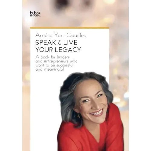 Speak & Live Your Legacy: A book for leaders and entrepreneurs who want to be successful and meaningful