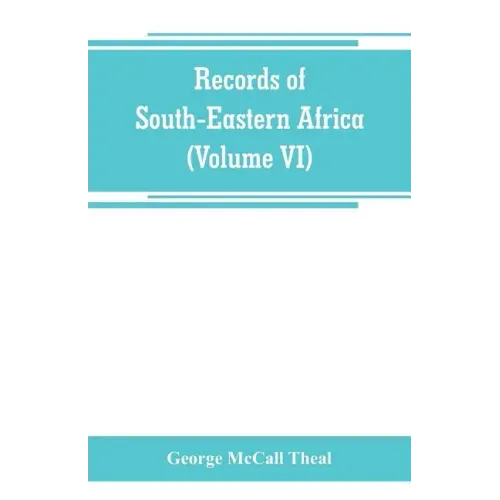 Records of South-Eastern Africa: collected in various libraries and archive departments in Europe (Volume VI)