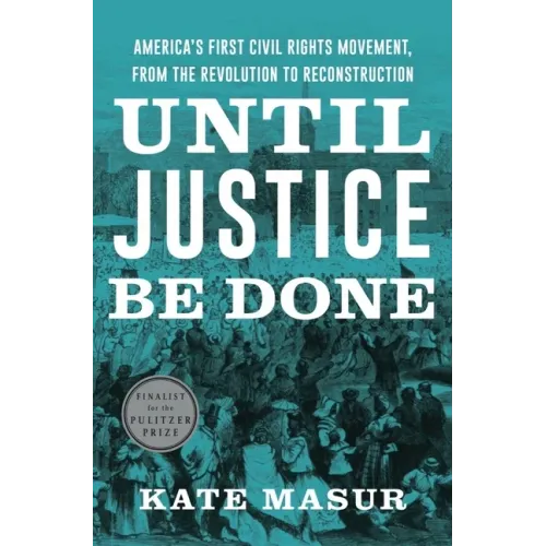 Until Justice Be Done: America's First Civil Rights Movement, from the Revolution to Reconstruction