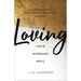 Loving Your Husband Well: A 52-Week Devotional for the Deeper, Richer Marriage You Desire