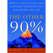 The Other 90%: How to Unlock Your Vast Untapped Potential for Leadership and Life