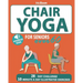 Chair Yoga for Seniors Over 60: The Ultimate Guide to Achieve Better Balance, Heart Health, and Lose Weight with Daily Quick Poses