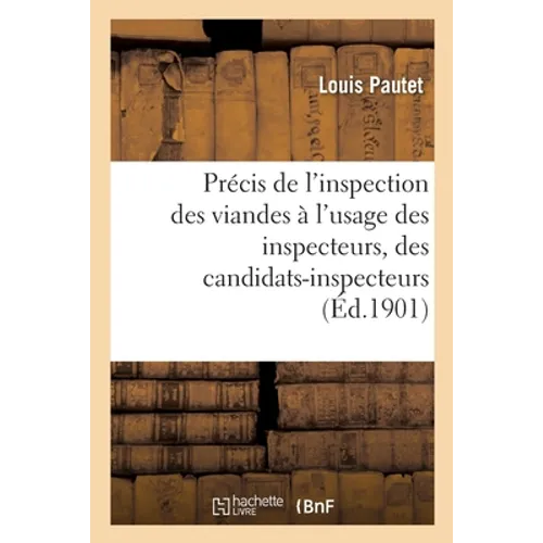 Précis de l'Inspection Des Viandes À l'Usage Des Inspecteurs, Des Candidats-Inspecteurs: Des Médecins Et Vétérinaires Militaires, Des Économes