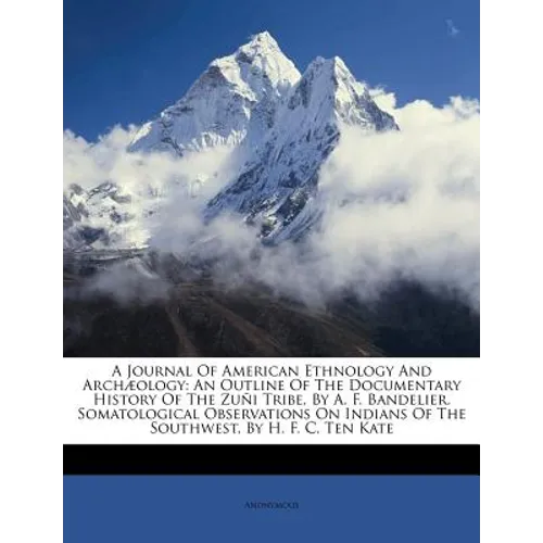 A Journal of American Ethnology and Archæology: An Outline of the Documentary History of the Zuñi Tribe, by A. F. Bandelier. Somatological Observation