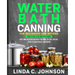 Water Bath Canning For Beginners and Beyond!: Complete Guide to Safe Water Bath Canning. Easy and Delicious Recipes for Jams, Jellies, Salsas, Pickled