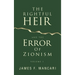THE RIGHTFUL HEIR And The Error Of Zionism: Volume 1