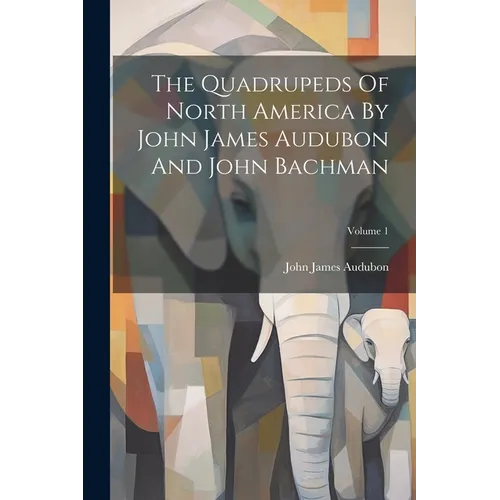 The Quadrupeds Of North America By John James Audubon And John Bachman; Volume 1