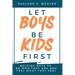 Let Boys Be Kids First: Helping Boys to Be Who They Are and Feel What They Feel