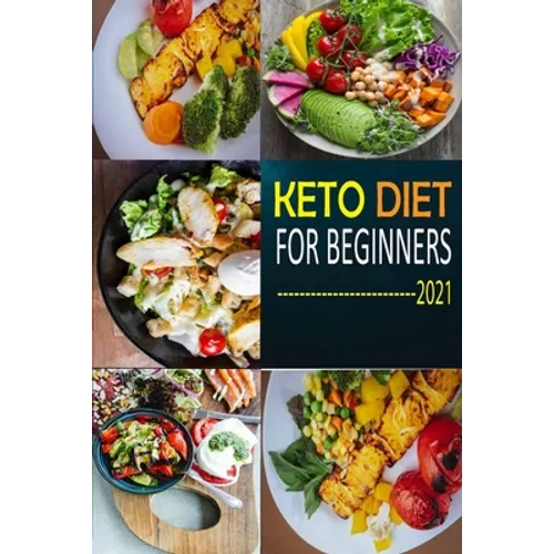 Keto Diet for Beginners 2021: The Complete Guide To Ketogenic Diet For Beginners (Everything you need to know about Keto Diet) with Basic Meal Plan