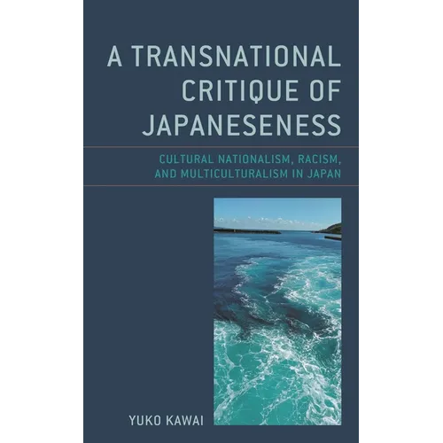 A Transnational Critique of Japaneseness: Cultural Nationalism, Racism, and Multiculturalism in Japan