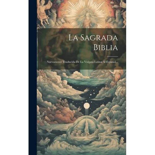 La Sagrada Biblia: Nuevamente Traducida De La Vulgata Latina Al Espanol...