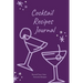 Cocktail Recipes Journal: Blank Cocktail Recipe Pages Book, Record Your Own Cocktails, Drink Inventions, Mixology Gift, Notebook, Organizer