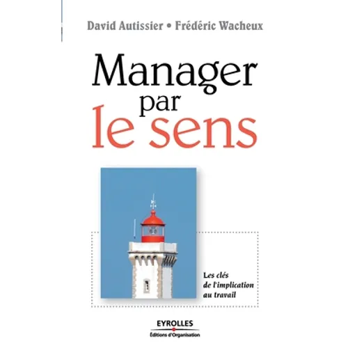 Manager par le sens: Les clés de l'implication au travail