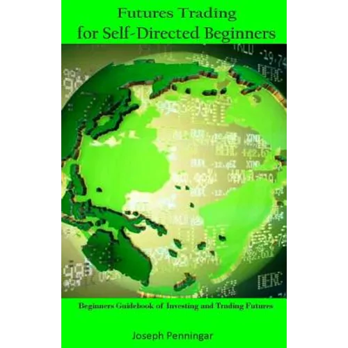 Futures Trading for Self-Directed Beginners: Beginners Guidebook of Investing and Trading Futures