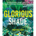 Glorious Shade: Dazzling Plants, Design Ideas, and Proven Techniques for Your Shady Garden