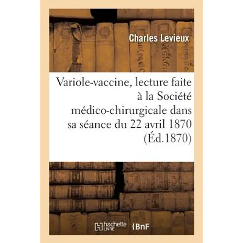 Variole-Vaccine: Lecture Faite À La Société Médico-Chirurgicale, Dans Sa Séance Du 22 Avril 1870 - Paperback
