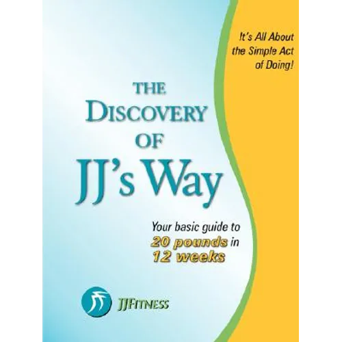 The Discovery of JJ's Way: Your Guide to 20 Pounds in 12 Weeks
