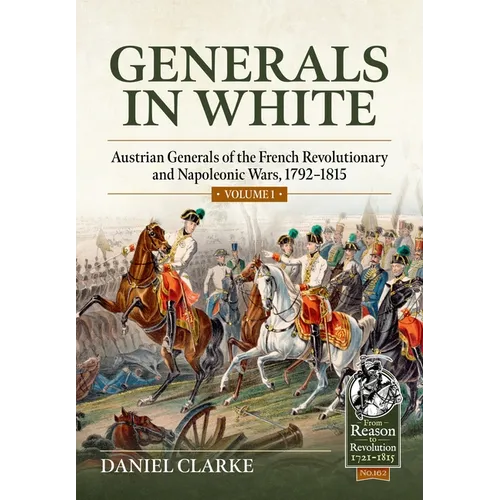 Generals in White, Volume 1: Austrian Generals of the French Revolutionary and Napoleonic Wars, 1792-1815