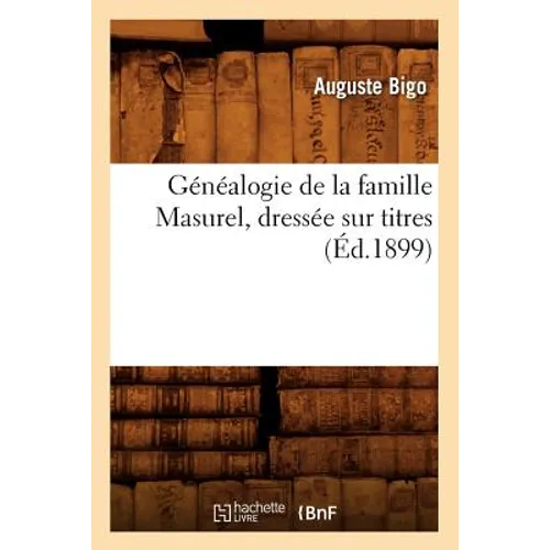 Généalogie de la Famille Masurel, Dressée Sur Titres (Éd.1899)