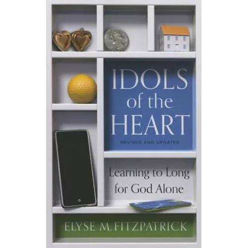 Idols of the Heart: Learning to Long for God Alone