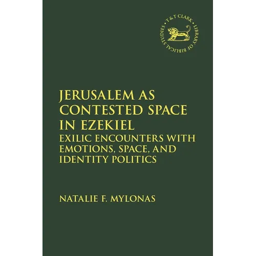 Jerusalem as Contested Space in Ezekiel: Exilic Encounters with Emotions, Space, and Identity Politics