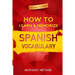 How to Learn and Memorize Spanish Vocabulary: Using A Memory Palace Specifically Designed For The Spanish Language
