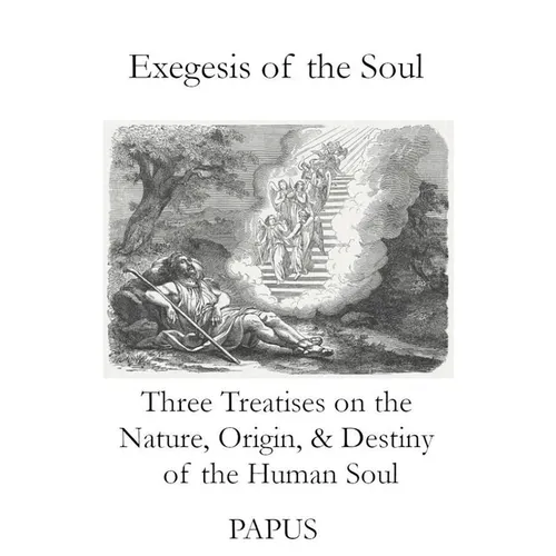 Exegesis of the Soul: Three Treatises on the Nature, Origin, & Destiny of the Human Soul