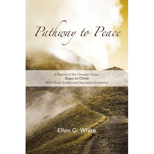 Pathway to Peace: A Reprint of the Christian Classic Steps to Christ With Group Study and Discussion Questions