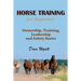 Horse Training for Beginners: Ownership, Training, Leadership and Safety Basics