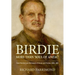 Birdie - More Than 'Soul of Anzac': Field Marshal Lord Birdwood of Anzac and Totnes, 1865-1951