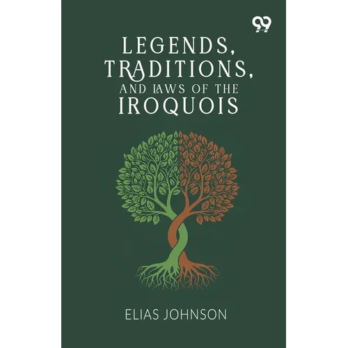 Legends, Traditions, And Laws Of The Iroquois