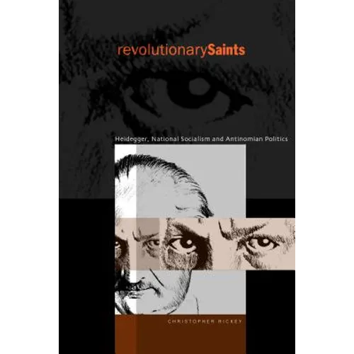 Revolutionary Saints: Heidegger, National Socialism, and Antinomian Politics