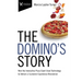 The Domino's Story: How the Innovative Pizza Giant Used Technology to Deliver a Customer Experience Revolution