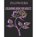 Flowers Colouring Book for Adults: Flowers Coloring Book For Adults: Beautiful Flower Designs for Stress Relief, Relaxation, and Creativity