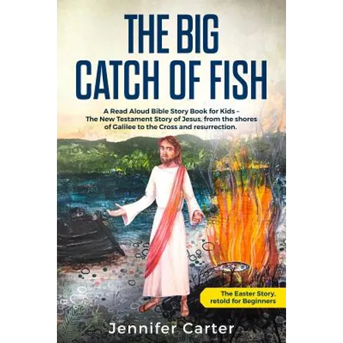 The Big Catch of Fish: A Read Aloud Bible Story Book for Kids - The Easter Story, retold for Beginners. The New Testament Story of Jesus, from the sho