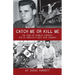 Catch Me Or Kill Me: The Saga Of Charles Parrott-One Of America's Best Bank Robbers