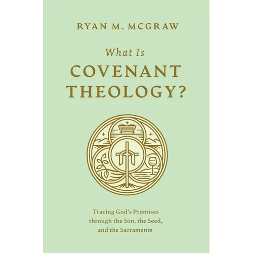 What Is Covenant Theology?: Tracing God's Promises Through the Son, the Seed, and the Sacraments