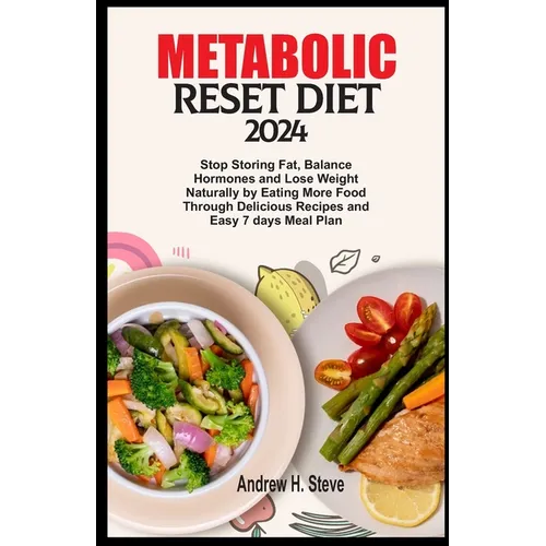 Metabolic Reset Diet 2024: Stop Storing Fat, Balance Hormones and Lose Weight Naturally by Eating More Food Through Delicious Recipes and Easy 7