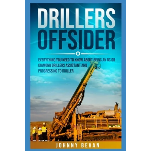 Drillers Offsider: EVERYTHING You Need to Know About Being an RC or Diamond Drillers Assistant And Progressing to Driller