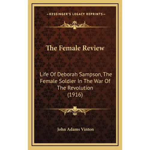 The Female Review: Life Of Deborah Sampson, The Female Soldier In The War Of The Revolution (1916)