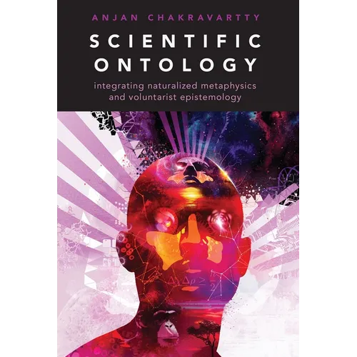 Scientific Ontology: Integrating Naturalized Metaphysics and Voluntarist Epistemology