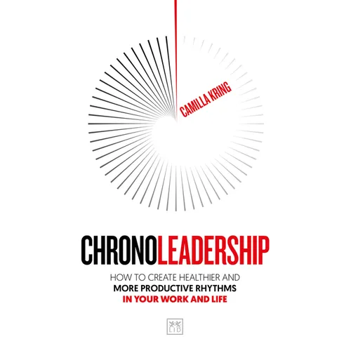 Chronoleadership: How to Create Healthier and More Productive Rhythms in Your Work and Life
