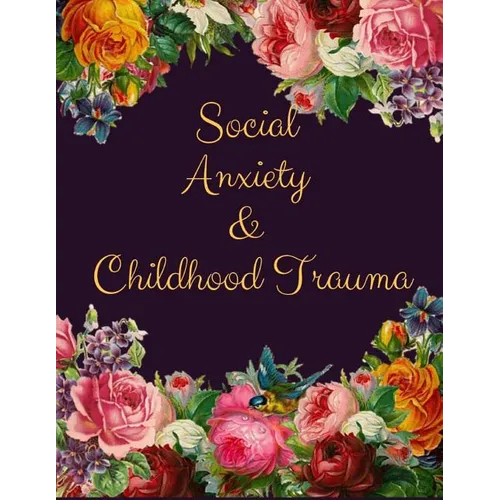 Social Anxiety and Childhood Trauma Workbook: Ideal and Perfect Gift for Social Anxiety and Childhood Trauma Workbook Best Social Anxiety and Childhoo