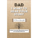 Dad, I Want To Hear Your Story: A Fathers Journal To Share His Life, Stories, Love And Special Memories