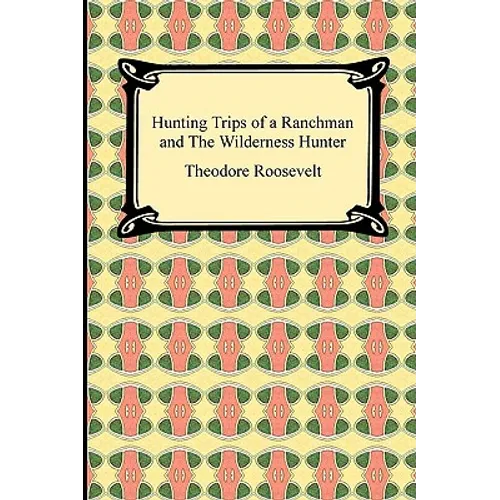 Hunting Trips of a Ranchman and The Wilderness Hunter