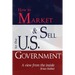 How to Market and Sell to the U.S. Government A View from the Inside