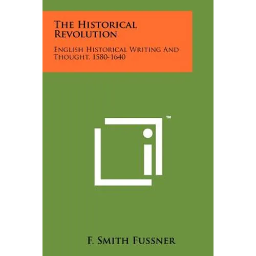The Historical Revolution: English Historical Writing and Thought, 1580-1640