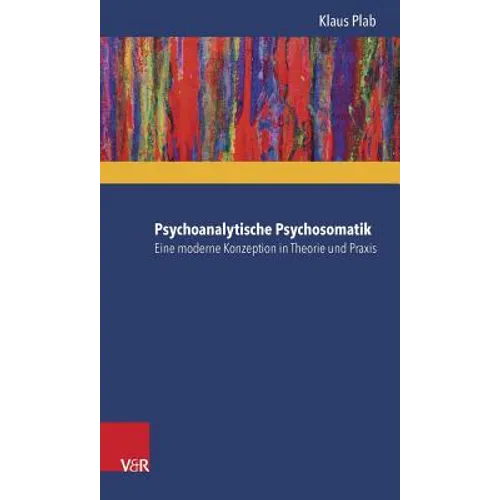 Psychoanalytische Psychosomatik - Eine Moderne Konzeption in Theorie Und PRAXIS