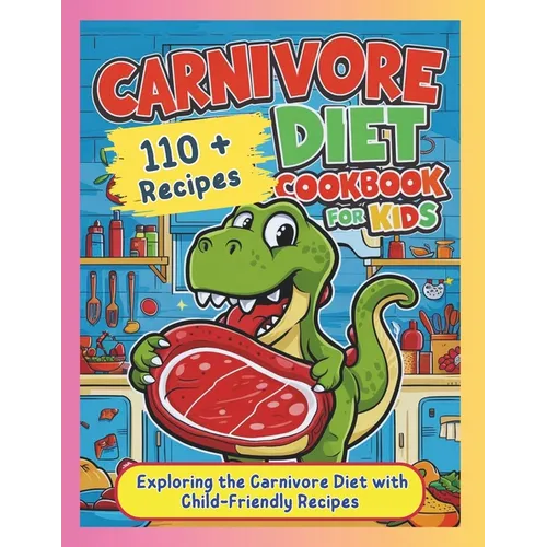 Carnivore Diet Cookbook for Kids: Exploring the Carnivore Diet with Child-Friendly Recipes